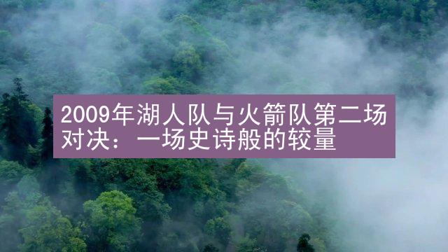 2009年湖人队与火箭队第二场对决：一场史诗般的较量