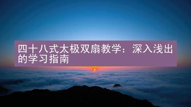 四十八式太极双扇教学：深入浅出的学习指南