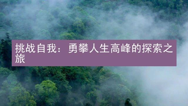 挑战自我：勇攀人生高峰的探索之旅