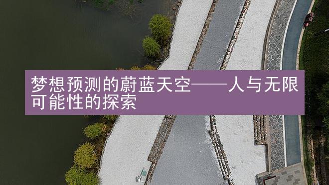 梦想预测的蔚蓝天空——人与无限可能性的探索