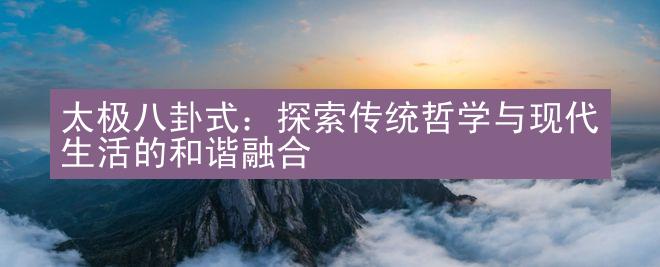 太极八卦式：探索传统哲学与现代生活的和谐融合