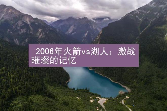  2006年火箭vs湖人：激战璀璨的记忆