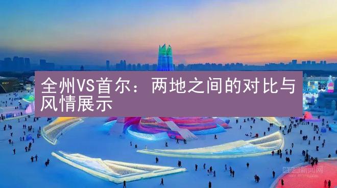 全州VS首尔：两地之间的对比与风情展示